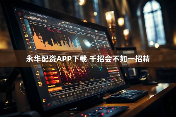 永华配资APP下载 千招会不如一招精