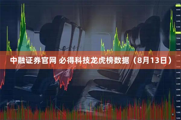 中融证券官网 必得科技龙虎榜数据（8月13日）