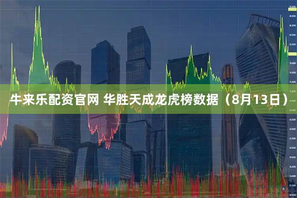 牛来乐配资官网 华胜天成龙虎榜数据（8月13日）